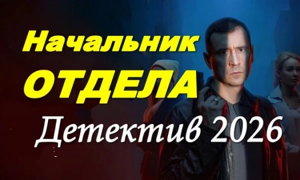 Начальник отдела / российский детектив (2026)