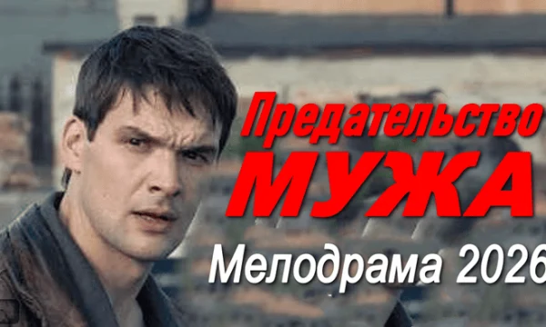 Предательство мужа / русская мелодрама (сериал, 2026)