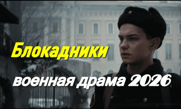 Блокадники (военная драма, 2026) кино про добрых людей