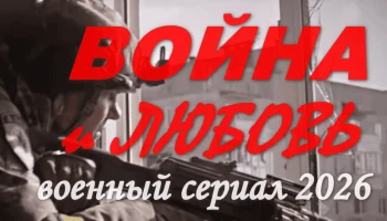 Сериал Война и любовь (военный, 2026) / Основан на реальных событиях