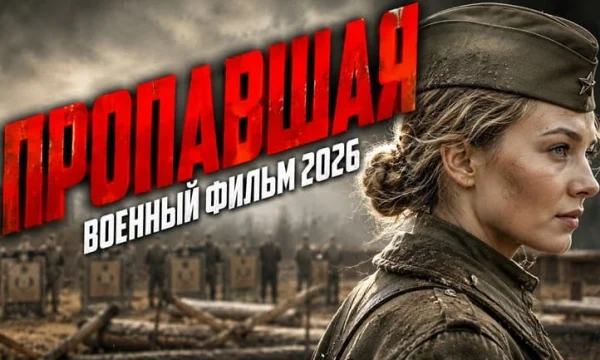Сын пропал без вести &mdash; и мать сама отправилась искать его на фронт / ПРОПАВШАЯ (2026)