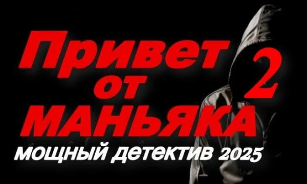Привет от МАНЬЯКА / мощный российский триллер (2025)