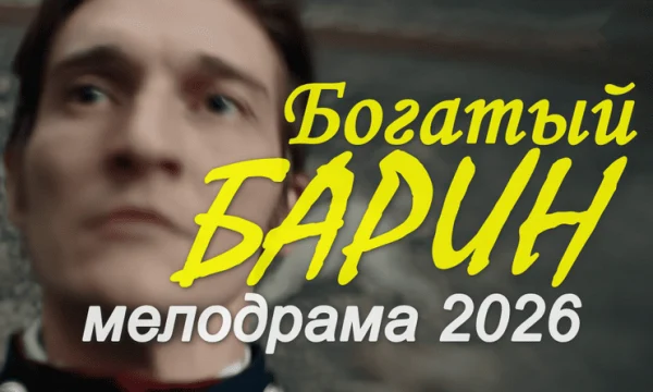 Русская мелодрама Богатый БАРИН (2026)